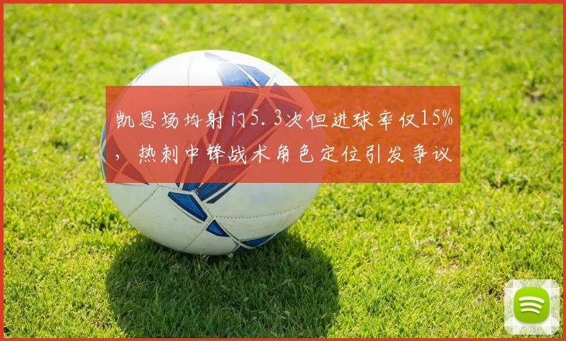 凯恩场均射门5.3次但进球率仅15%，热刺中锋战术角色定位引发争议