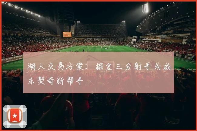 湖人交易方案：掘金三分射手或成东契奇新帮手