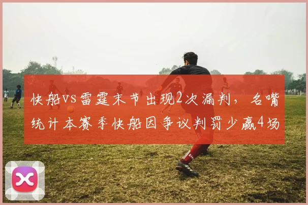 快船vs雷霆末节出现2次漏判,名嘴统计本赛季快船因争议判罚少赢4场