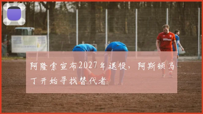阿隆索宣布2027年退役，阿斯顿马丁开始寻找替代者